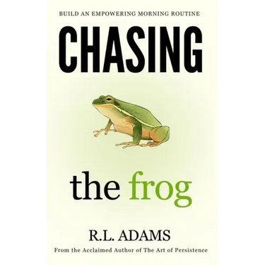 Chasing the Frog: How to Succeed in Life with an Empowering Morning Routine