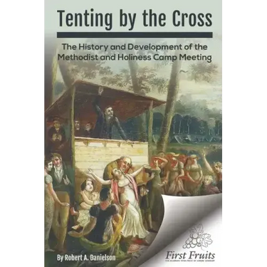 Tenting by the Cross: The History and Development of the Methodist and Holiness Camp Meeting