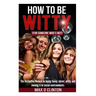 How to be Witty (For Someone Who is Not): The definitive manual to being funny, clever, witty, and owning it in social environments