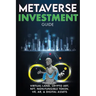 Metaverse Investment Guide, Invest in Virtual Land, Crypto Art, NFT (Non Fungible Token), VR, AR & Digital Assets: Blockchain Gaming The Future of The