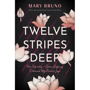 Twelve Stripes Deep: How Infertility & Other Suffering Delivered My Greatest Joys