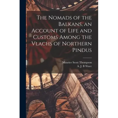 The Nomads of the Balkans, an Account of Life and Customs Among the Vlachs of Northern Pindus