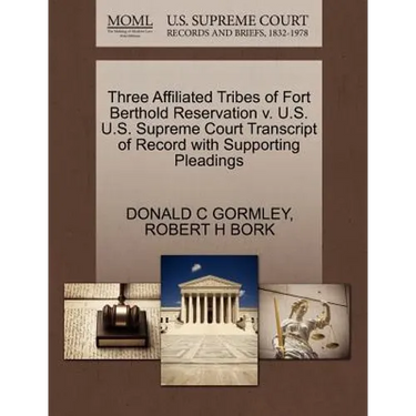 Three Affiliated Tribes of Fort Berthold Reservation V. U.S. U.S. Supreme Court Transcript of Record with Supporting Pleadings