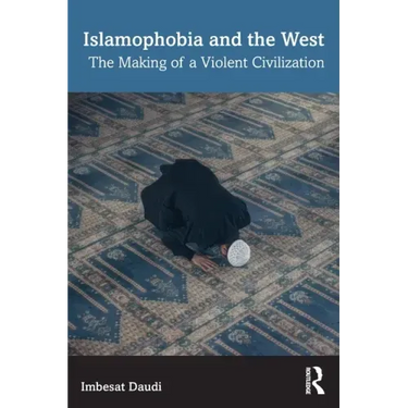 Islamophobia and the West: The Making of a Violent Civilization