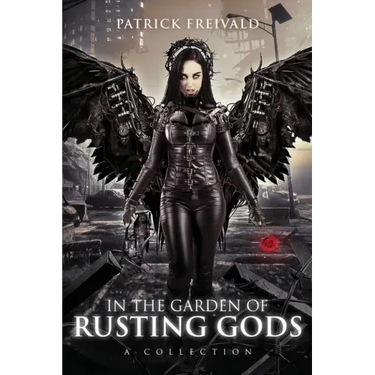 In the Garden of Rusting Gods: A Collection