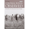 Colonial Kenya Observed: British Rule, Mau Mau and the Wind of Change
