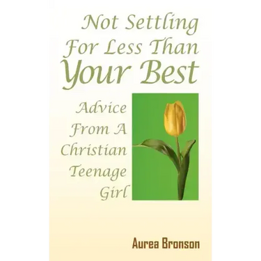 Not Settling For Less Than Your Best: Advice From A Christian Teenage Girl
