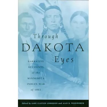 Through Dakota Eyes: Narrative Accounts of the Minnesota Indian War of 1862