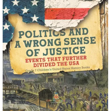 Politics and a Wrong Sense of Justice Events That Further Divided the USA Grade 7 Children's United States History Books
