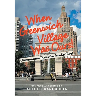 When Greenwich Village Was Ours!: (Memories from Those Who Grew up There)