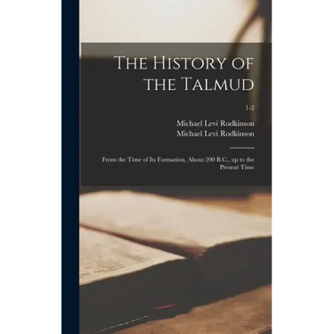 The History of the Talmud: From the Time of Its Formation, About 200 B.C., up to the Present Time; 1-2