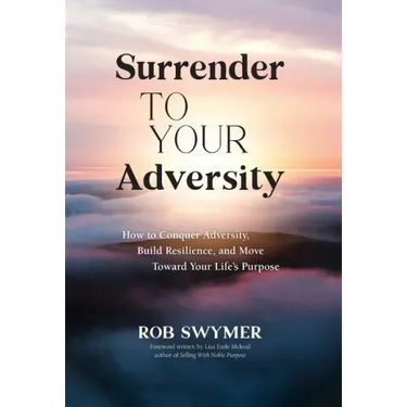 Surrender to Your Adversity: How to Conquer Adversity, Build Resilience, and Move Toward Your Life's Purpose