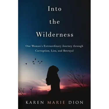 Into the Wilderness: One Woman's Extraordinary Journey through Corruption, Lies, and Betrayal