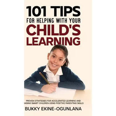 101 Tips For Helping With Your Child's Learning: Proven Strategies for Accelerated Learning and Raising Smart Children Using Positive Parenting Skills