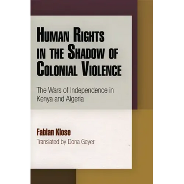 Human Rights in the Shadow of Colonial Violence: The Wars of Independence in Kenya and Algeria