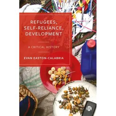 Refugees, Self-Reliance, Development: A Critical History