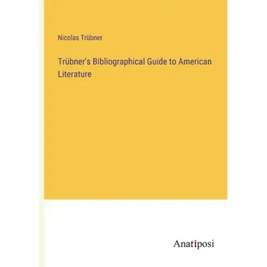 Trübner's Bibliographical Guide to American Literature