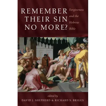 Remember Their Sin No More?: Forgiveness and the Hebrew Bible