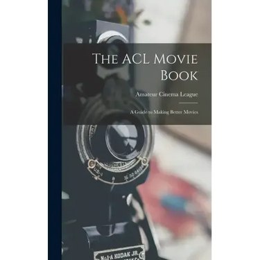 The ACL Movie Book; a Guide to Making Better Movies