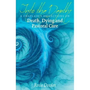 Into the Depths: A Chaplain's Reflections on Death, Dying and Pastoral Care