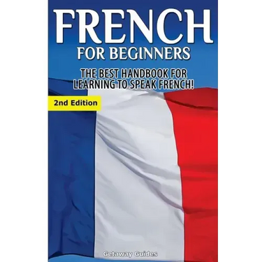 French for Beginners: The Best Handbook for Learning to Speak French!