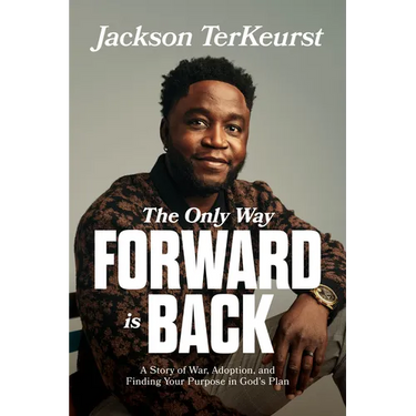 The Only Way Forward Is Back: A Story of War, Adoption, and Finding Your Purpose in God's Plan
