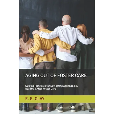 Aging Out of Foster Care: Guiding Principles for Navigating Adulthood: A Roadmap After Foster Care