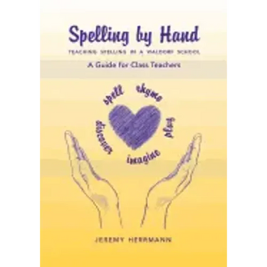 Spelling by Hand: Teaching Spelling in a Waldorf School, a Guide for Class Teachers