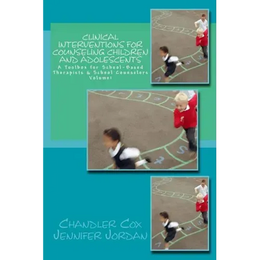 Clinical Interventions for Counseling Children and Adolescents: A Toolbox for School-Based Therapists & School Counselors