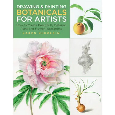 Drawing and Painting Botanicals for Artists: How to Create Beautifully Detailed Plant and Flower Illustrations