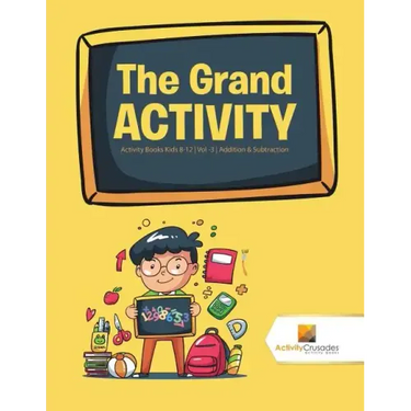 The Grand Activity: Activity Books Kids 8-12 Vol -3 Addition & Subtraction