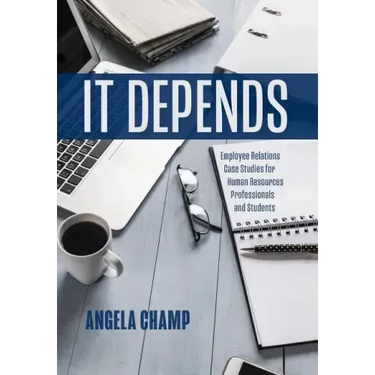 It Depends: Employee Relations Case Studies for Human Resources Professionals and Students