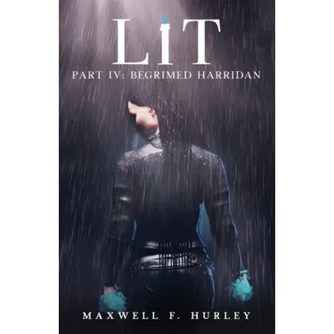 Lit - Part IV: Part 4 - Begrimed Harridan: Part 4 - Begrimed HArridan