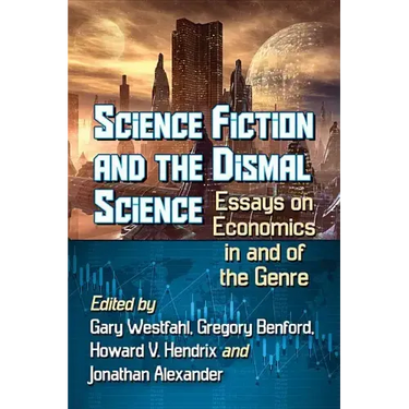Science Fiction and the Dismal Science: Essays on Economics in and of the Genre