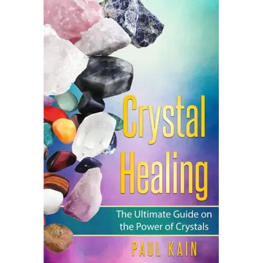 Crystal Healing: The Ultimate Guide on the Power of Crystals