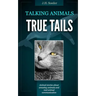 True Tails: Animal stories about amazing animals and real animal communication