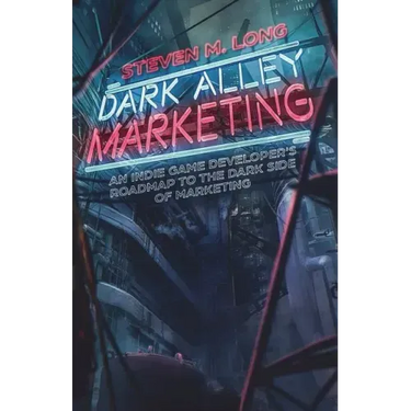 Dark Alley Marketing: An indie game developer's roadmap to the dark side of marketing
