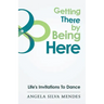 Getting There By Being Here: Life's Invitations To Dance