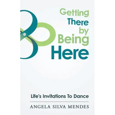 Getting There By Being Here: Life's Invitations To Dance