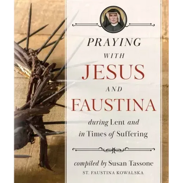 Praying with Jesus and Faustina During Lent: And in Times of Suffering