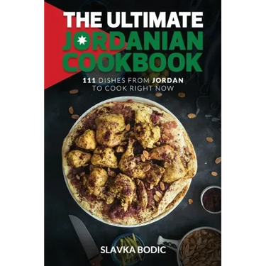 The Ultimate Jordanian Cookbook: 111 Dishes From Jordan To Cook Right Now