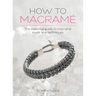 How to Macrame: The essential guide to macrame knots and techniques