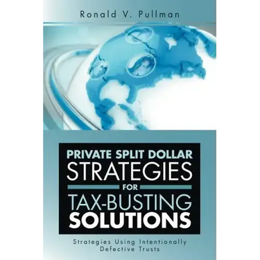 Private Split Dollar Strategies for Tax-Busting Solutions: Strategies Using Intentionally Defective Trusts