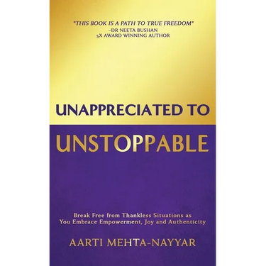 Unappreciated to Unstoppable: Break Free from Thankless Situations and Embrace Empowerment, Joy, and Authenticity