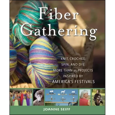 Fiber Gathering: Knit, Crochet, Spin, and Dye More Than 20 Projects Inspired by America's Festivals