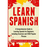Learn Spanish: A Comprehensive Guide to Learning Spanish for Beginners, Including Grammar and 2500 Popular Phrases