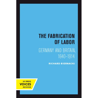 The Fabrication of Labor: Germany and Britain, 1640-1914 Volume 22
