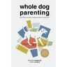 Whole Dog Parenting: Everything You Need to Raise and Train an Urban Pup