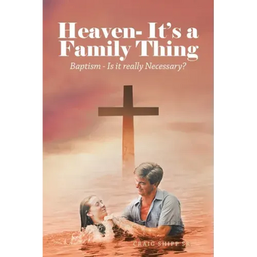 Heaven- It's a Family Thing: Baptism - Is It Really Necessary?
