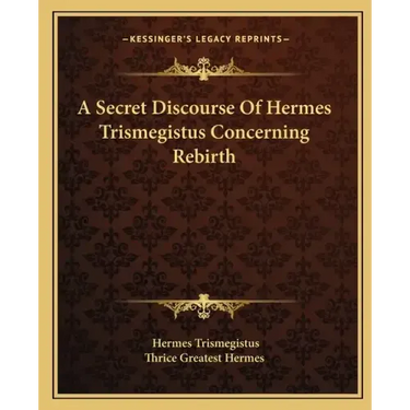 A Secret Discourse of Hermes Trismegistus Concerning Rebirth